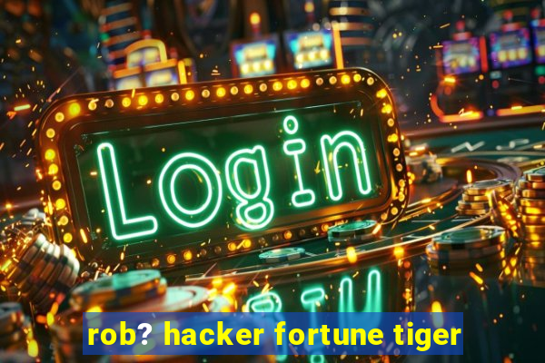 rob? hacker fortune tiger