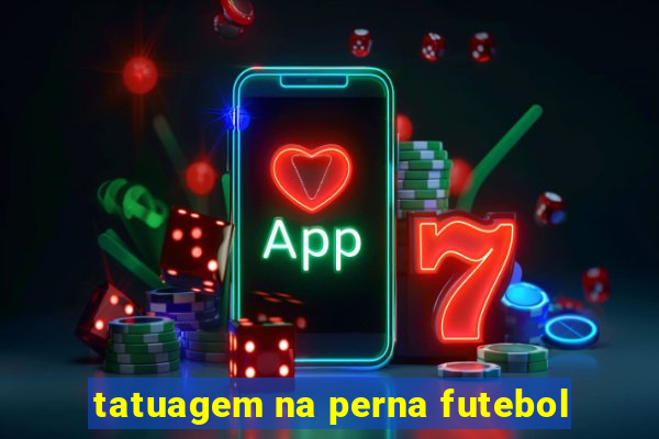 tatuagem na perna futebol