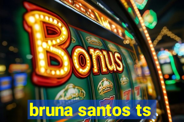 bruna santos ts