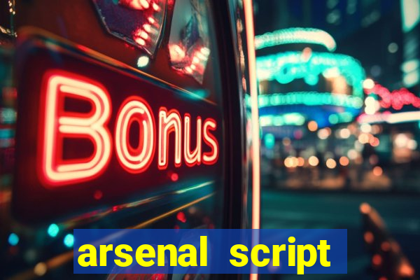 arsenal script pastebin 2022
