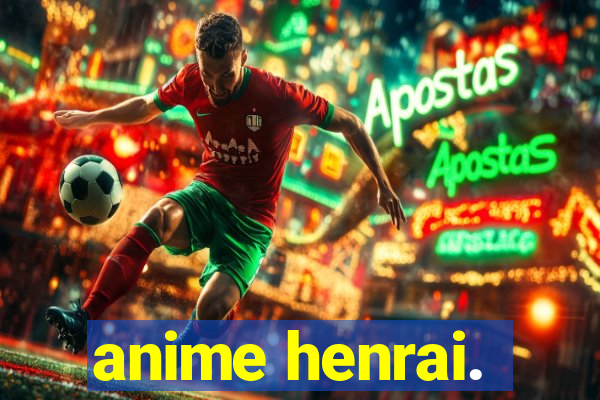anime henrai.