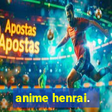 anime henrai.