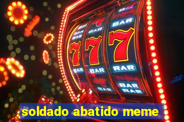 soldado abatido meme