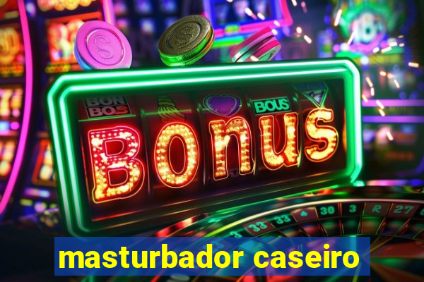 masturbador caseiro