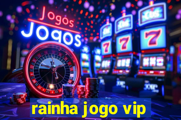rainha jogo vip