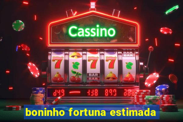 boninho fortuna estimada