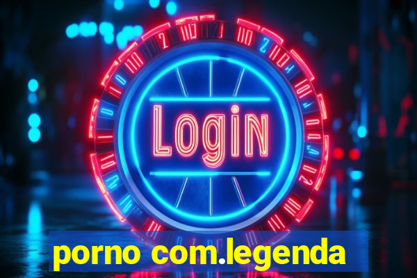 porno com.legenda