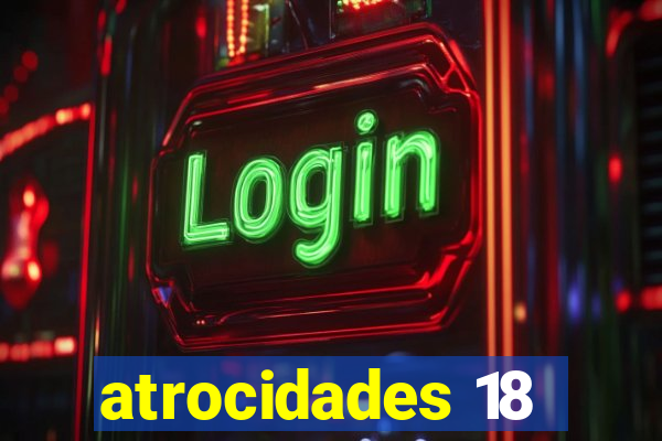 atrocidades 18