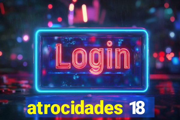 atrocidades 18
