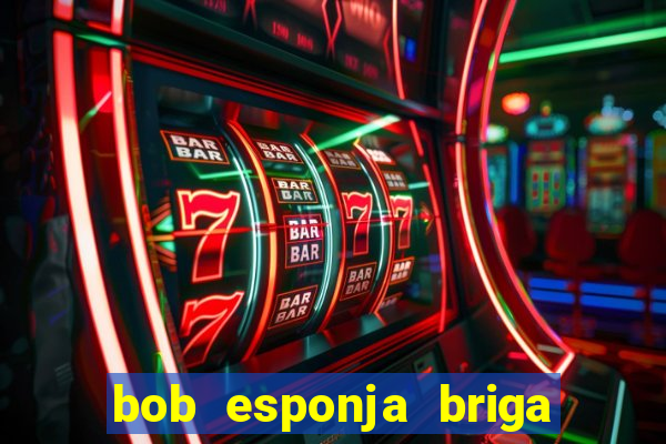 bob esponja briga nos corais