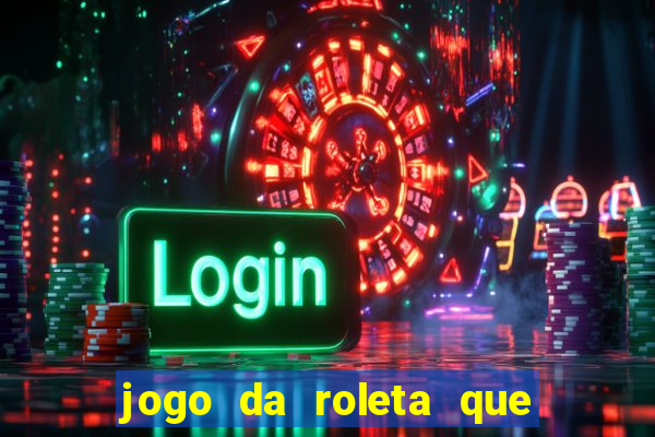 jogo da roleta que da dinheiro