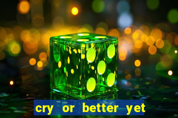 cry or better yet beg manha