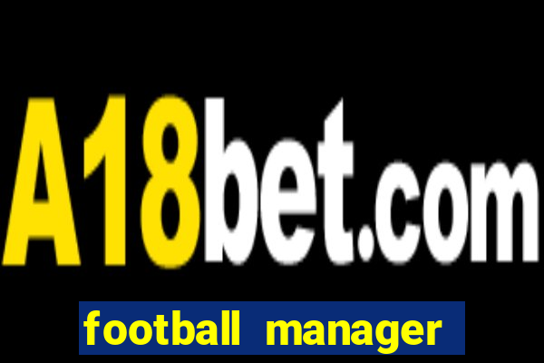 football manager 2019 fm scout