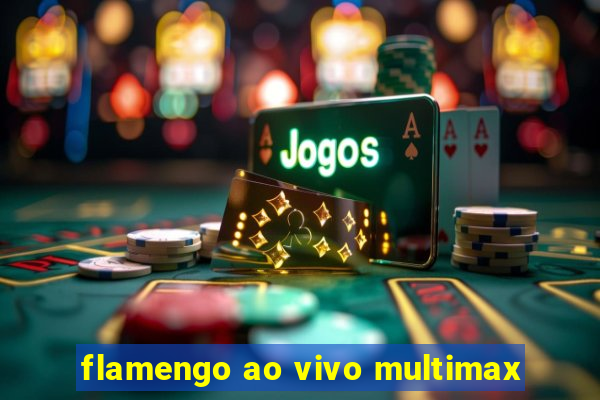flamengo ao vivo multimax