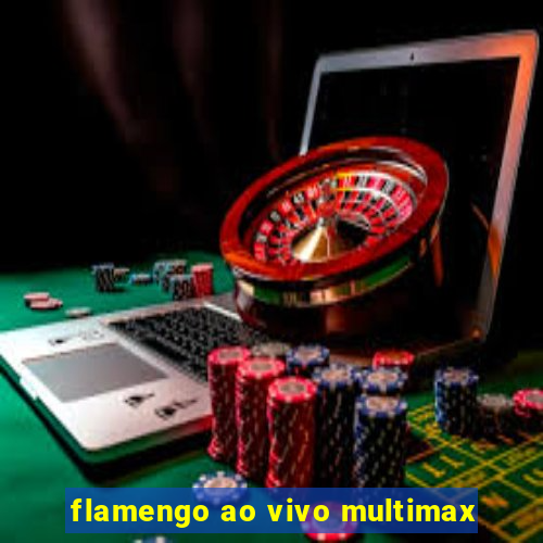 flamengo ao vivo multimax