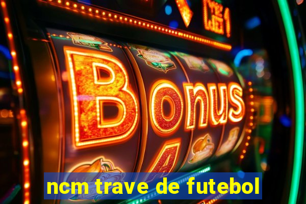 ncm trave de futebol