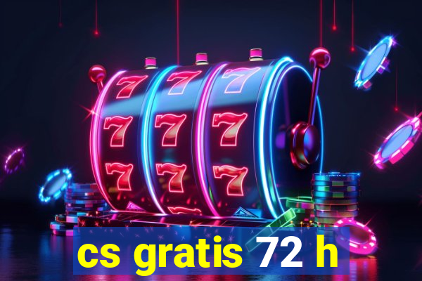 cs gratis 72 h