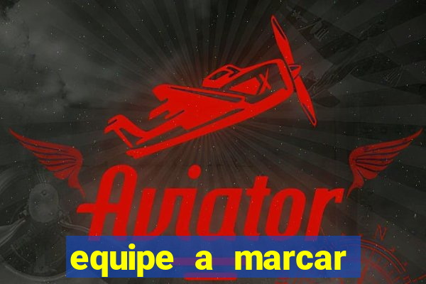 equipe a marcar primeiro 1 tempo betano