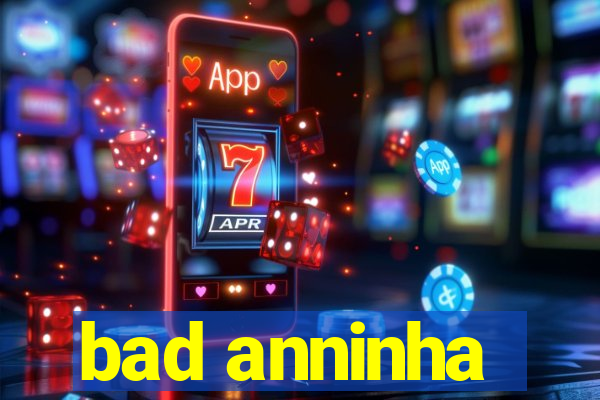 bad anninha