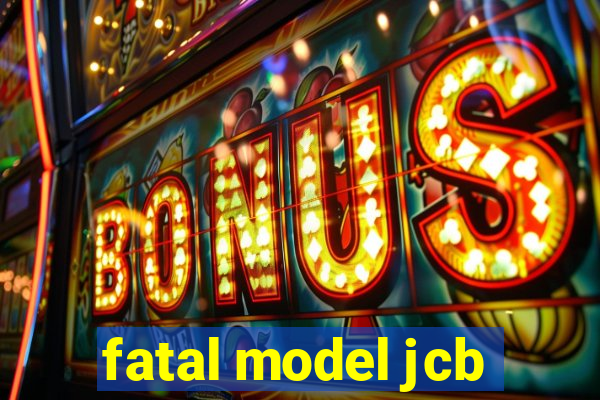 fatal model jcb