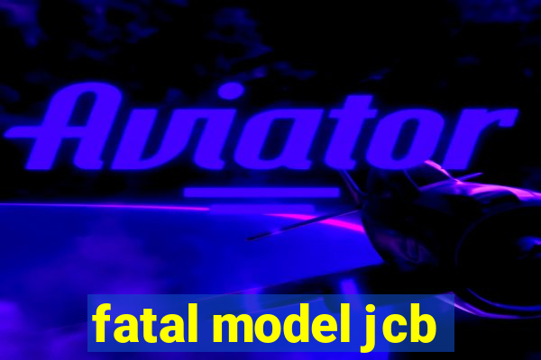 fatal model jcb