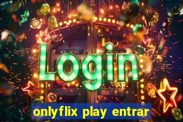 onlyflix play entrar