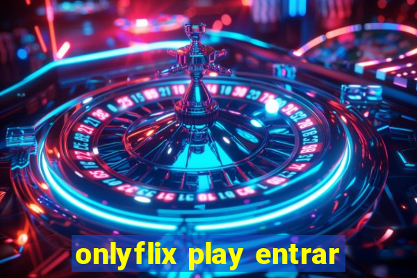 onlyflix play entrar