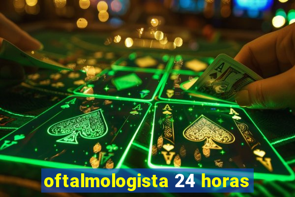 oftalmologista 24 horas