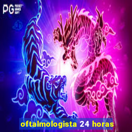 oftalmologista 24 horas