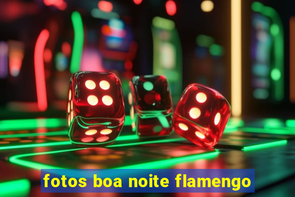 fotos boa noite flamengo