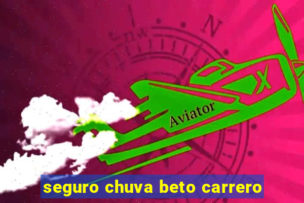 seguro chuva beto carrero