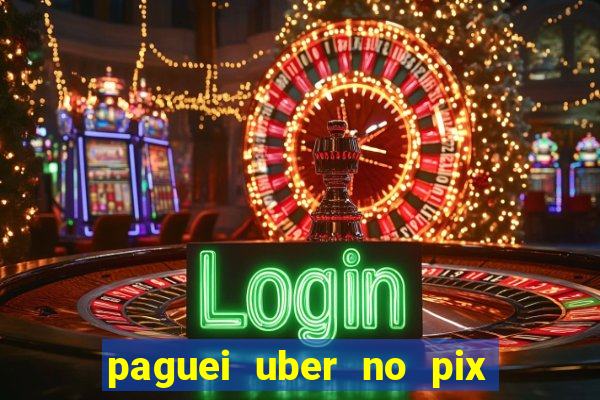 paguei uber no pix e nao achou motorista