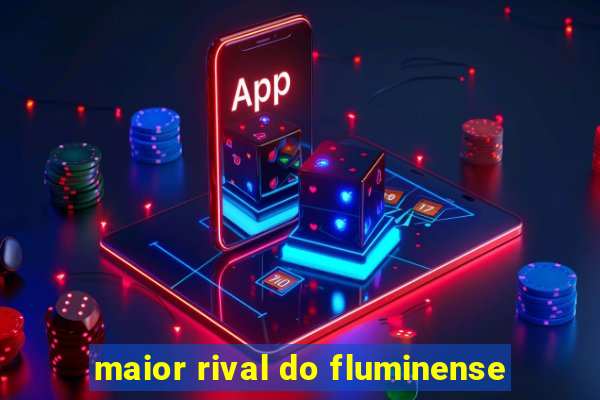 maior rival do fluminense