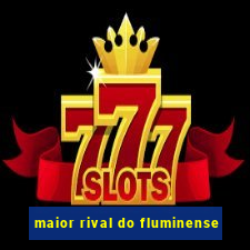maior rival do fluminense