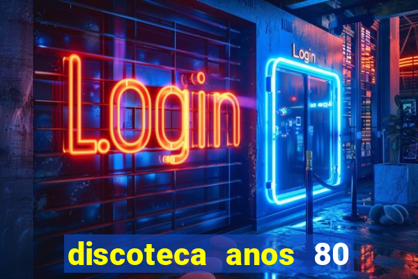 discoteca anos 80 internacional sua
