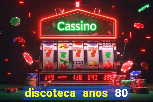discoteca anos 80 internacional sua