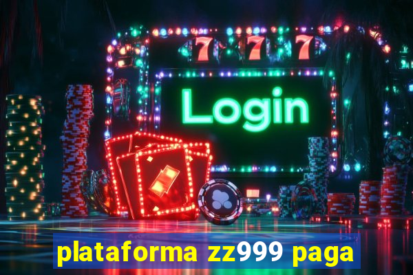 plataforma zz999 paga