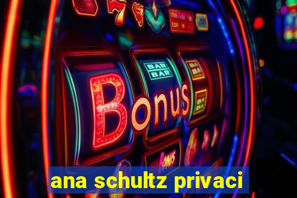 ana schultz privaci