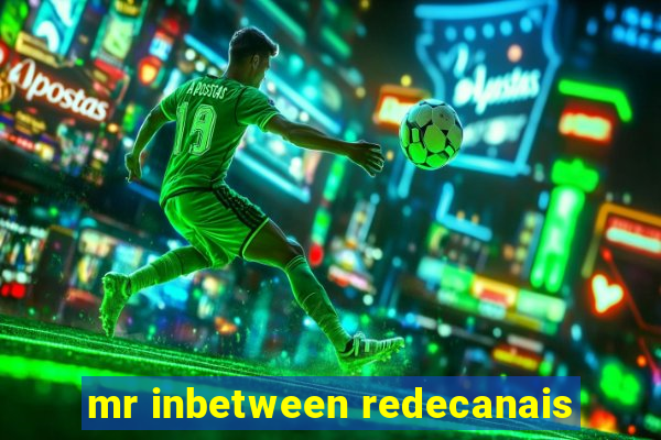 mr inbetween redecanais