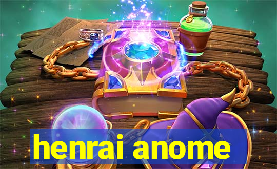 henrai anome