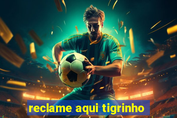 reclame aqui tigrinho