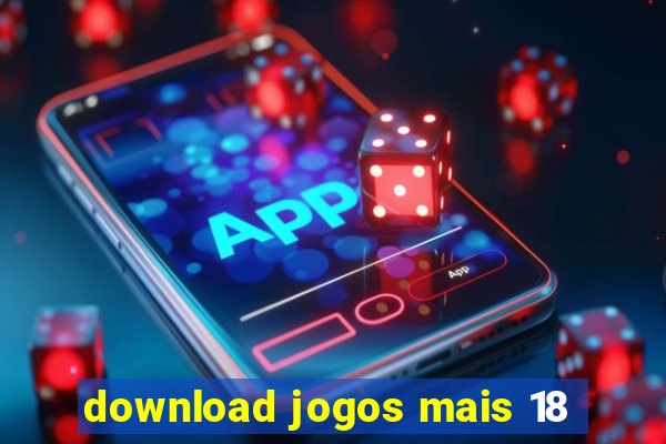 download jogos mais 18