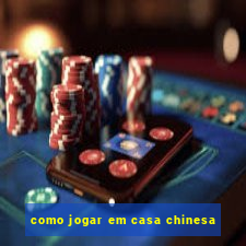como jogar em casa chinesa