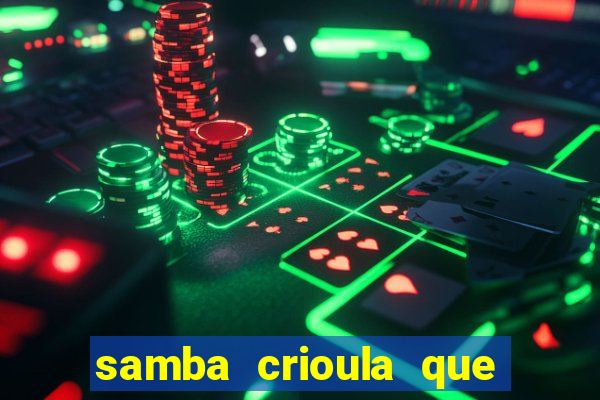 samba crioula que vem da bahia