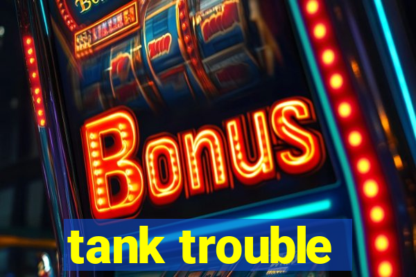 tank trouble