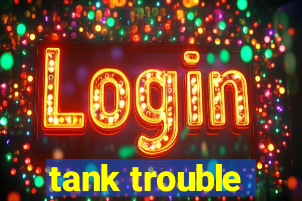 tank trouble