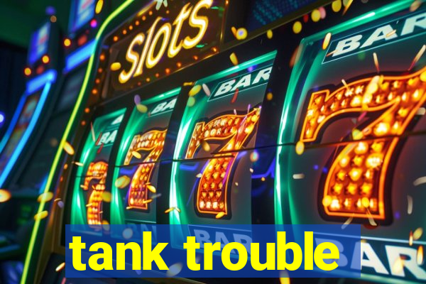 tank trouble