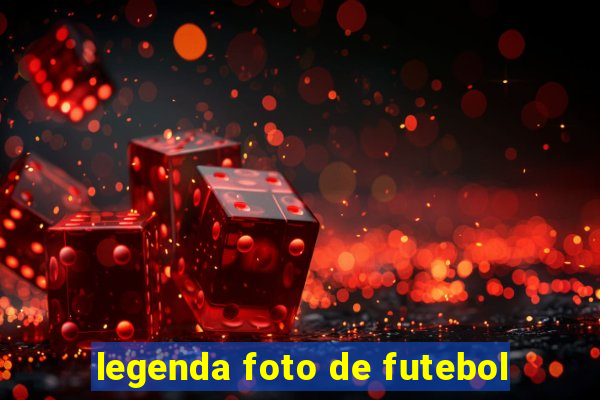 legenda foto de futebol