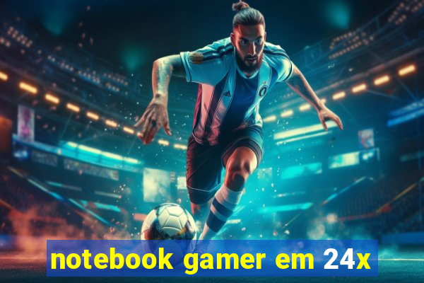 notebook gamer em 24x