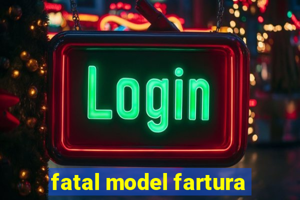 fatal model fartura